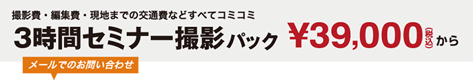 撮影費・編集費・現地までの交通費などすべてコミコミ　3時間セミナー撮影パック　￥39,000(税込)から